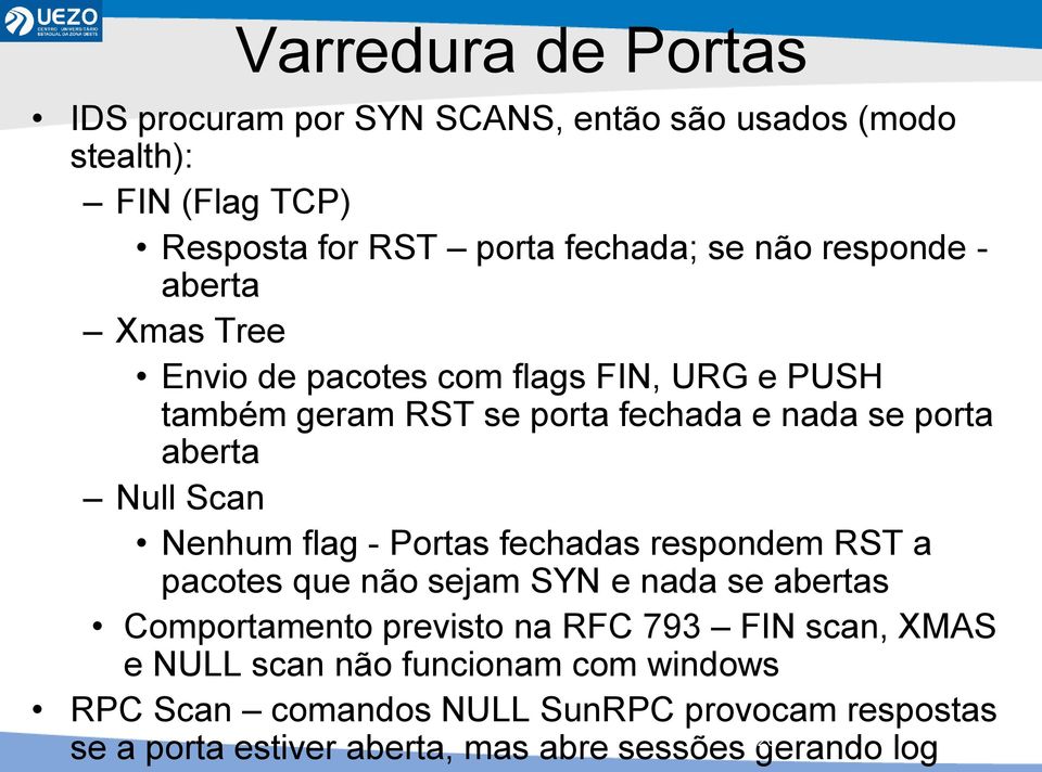 Nenhum flag - Portas fechadas respondem RST a pacotes que não sejam SYN e nada se abertas Comportamento previsto na RFC 793 FIN scan, XMAS