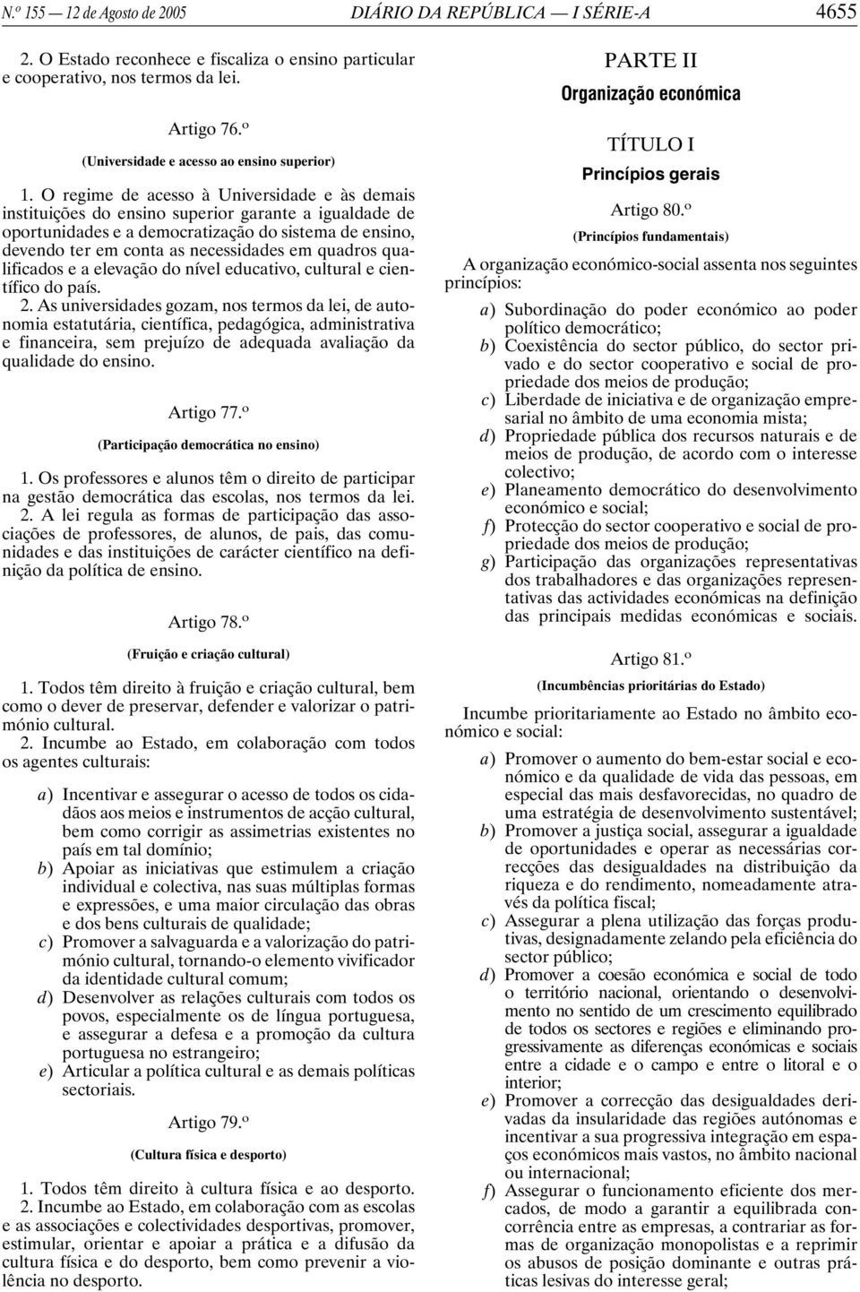 O regime de acesso à Universidade e às demais instituições do ensino superior garante a igualdade de oportunidades e a democratização do sistema de ensino, devendo ter em conta as necessidades em