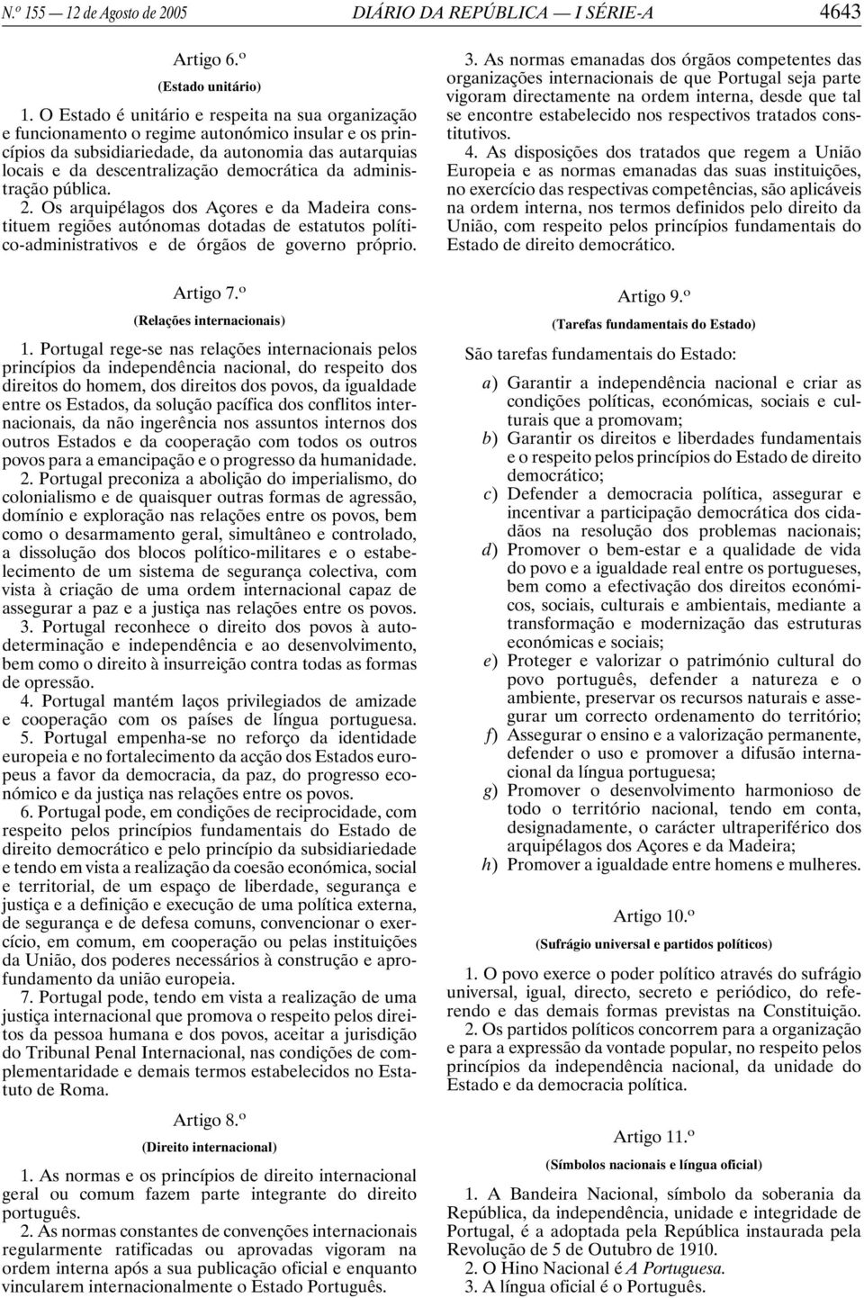 da administração pública. 2. Os arquipélagos dos Açores e da Madeira constituem regiões autónomas dotadas de estatutos político-administrativos e de órgãos de governo próprio. 3.