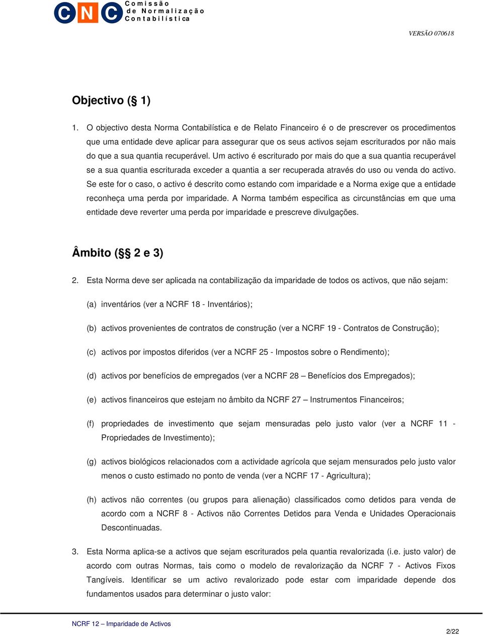 que a sua quantia recuperável. Um activo é escriturado por mais do que a sua quantia recuperável se a sua quantia escriturada exceder a quantia a ser recuperada através do uso ou venda do activo.