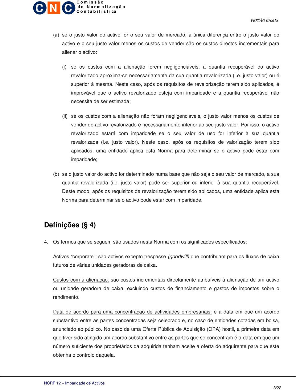 Neste caso, após os requisitos de revalorização terem sido aplicados, é improvável que o activo revalorizado esteja com imparidade e a quantia recuperável não necessita de ser estimada; (ii) se os