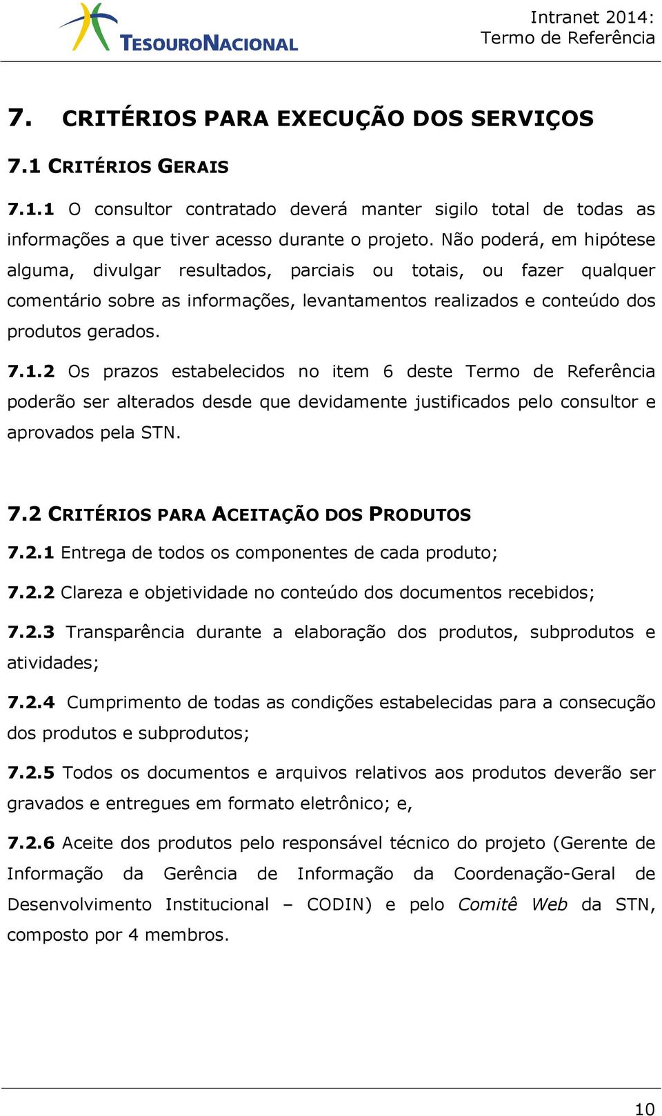 2 Os prazos estabelecidos no item 6 deste poderão ser alterados desde que devidamente justificados pelo consultor e aprovados pela STN. 7.2 CRITÉRIOS PARA ACEITAÇÃO DOS PRODUTOS 7.2.1 Entrega de todos os componentes de cada produto; 7.