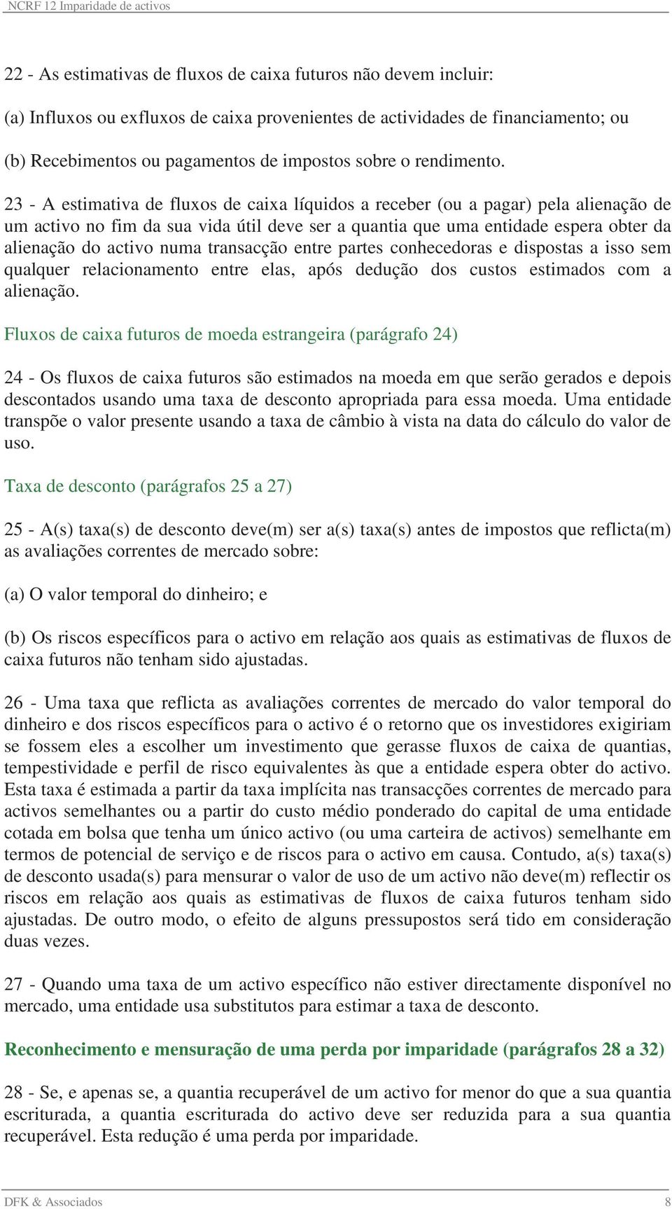 23 - A estimativa de fluxos de caixa líquidos a receber (ou a pagar) pela alienação de um activo no fim da sua vida útil deve ser a quantia que uma entidade espera obter da alienação do activo numa