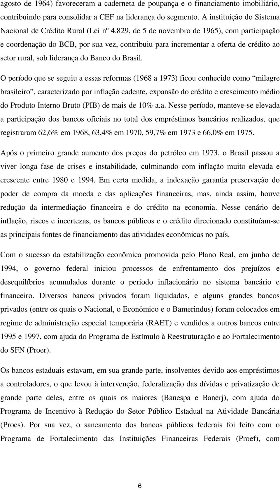 829, de 5 de novembro de 1965), com participação e coordenação do BCB, por sua vez, contribuiu para incrementar a oferta de crédito ao setor rural, sob liderança do Banco do Brasil.