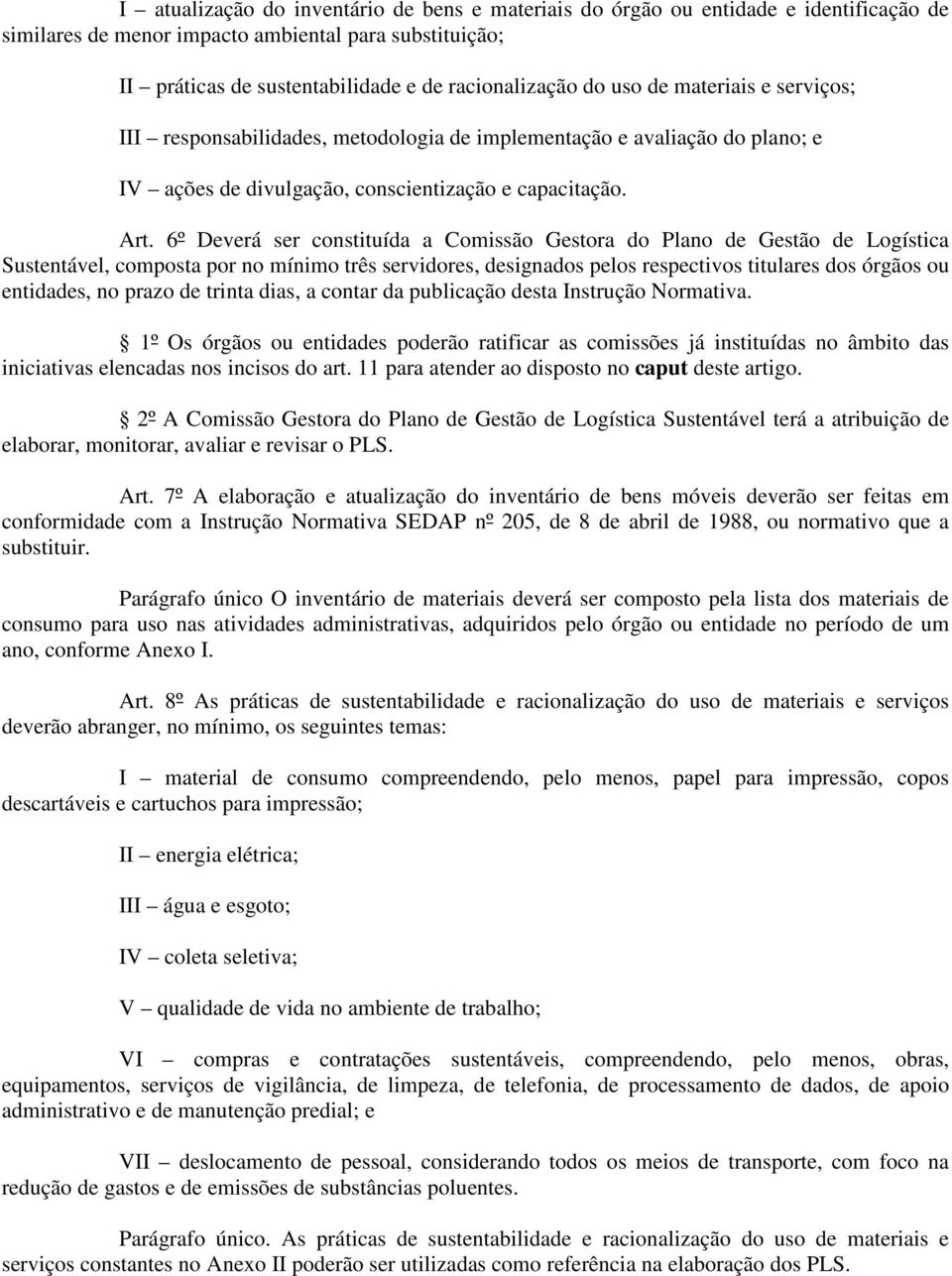 6º Deverá ser constituída a Comissão Gestora do Plano de Gestão de Logística Sustentável, composta por no mínimo três servidores, designados pelos respectivos titulares dos órgãos ou entidades, no