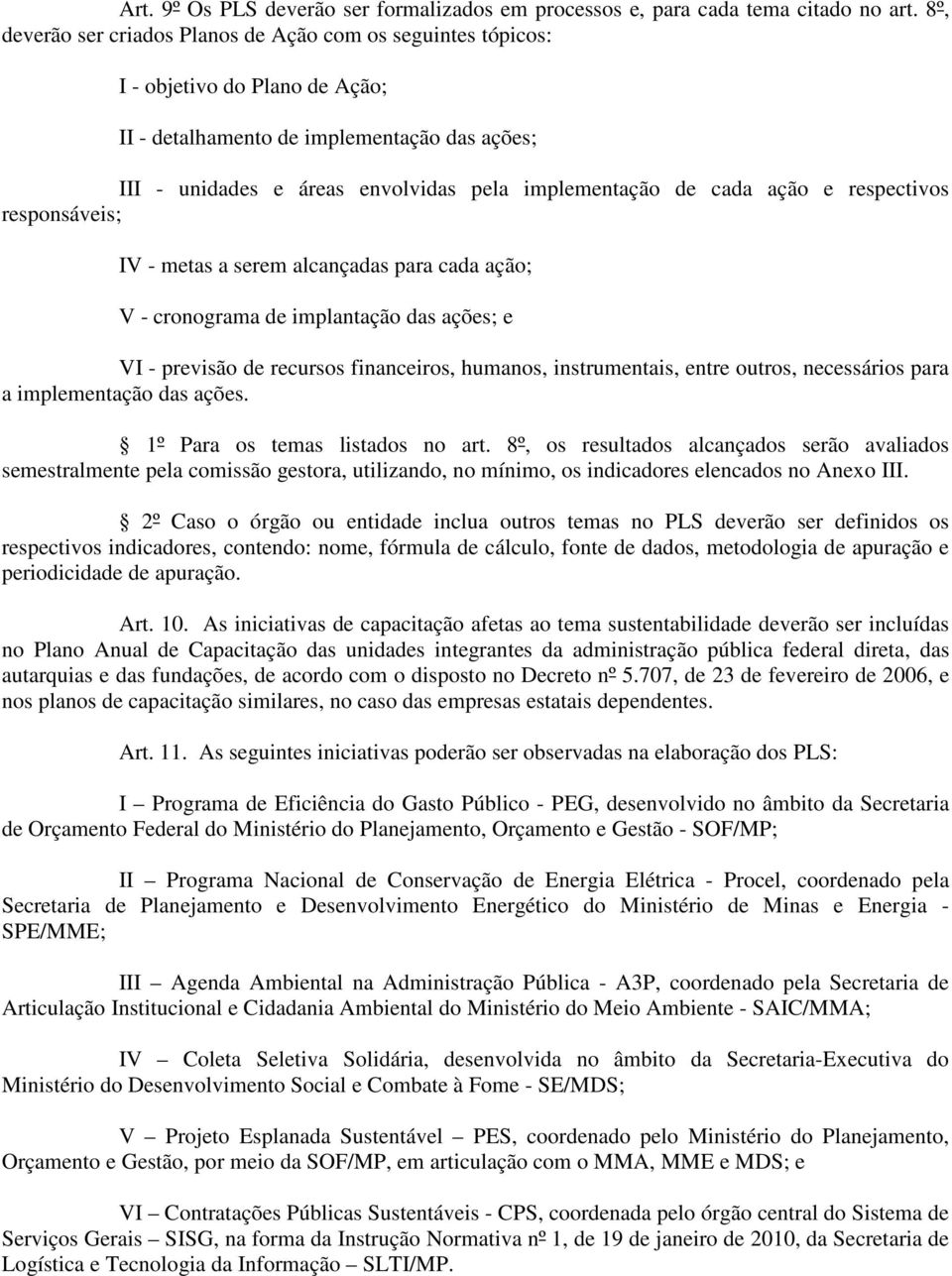 cada ação e respectivos responsáveis; IV - metas a serem alcançadas para cada ação; V - cronograma de implantação das ações; e VI - previsão de recursos financeiros, humanos, instrumentais, entre