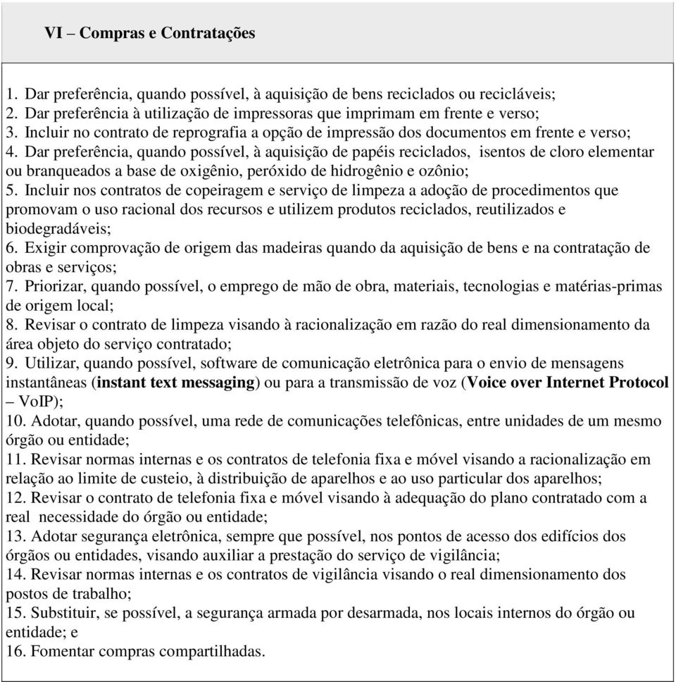 Dar preferência, quando possível, à aquisição de papéis reciclados, isentos de cloro elementar ou branqueados a base de oxigênio, peróxido de hidrogênio e ozônio; 5.