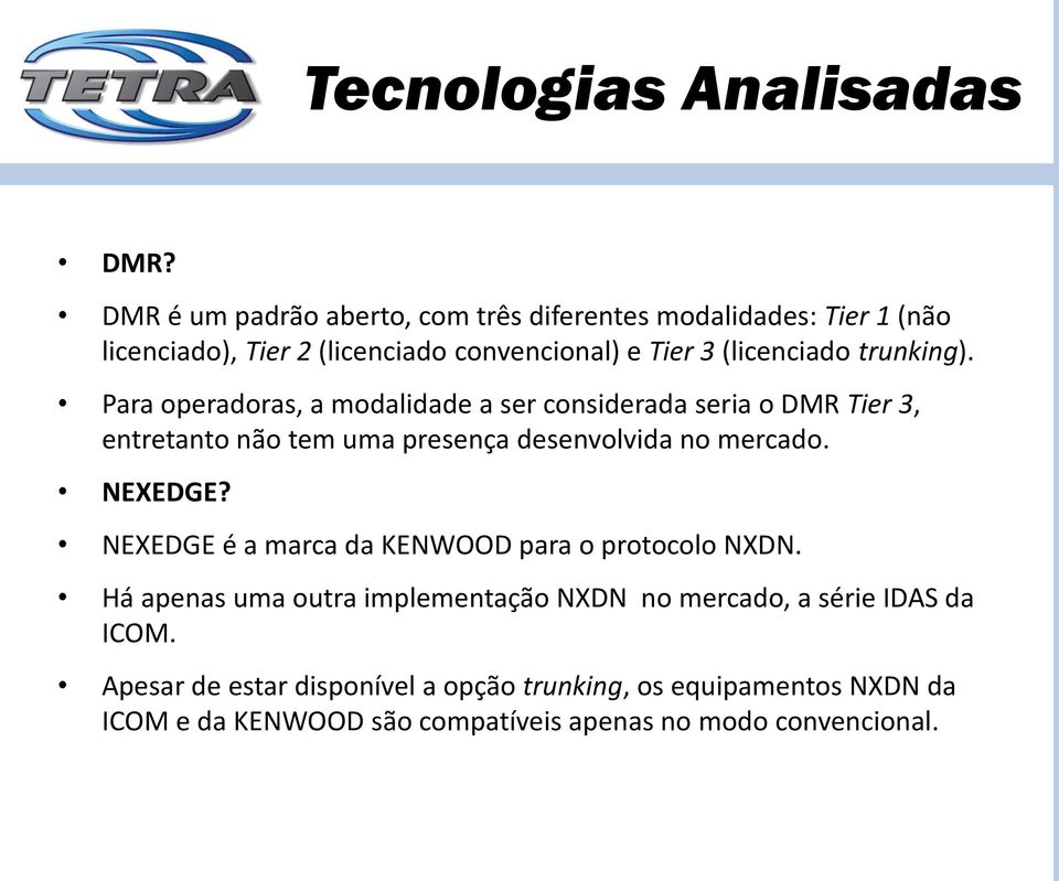 trunking). Para operadoras, a modalidade a ser considerada seria o DMR Tier 3, entretanto não tem uma presença desenvolvida no mercado.