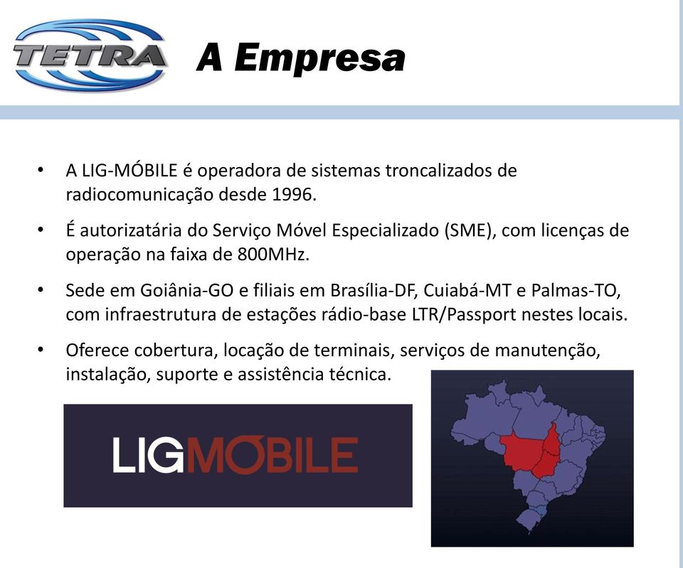 Sede em Goiânia-GO e filiais em Brasília-DF, Cuiabá-MT e Palmas-TO, com infraestrutura de estações rádio-base