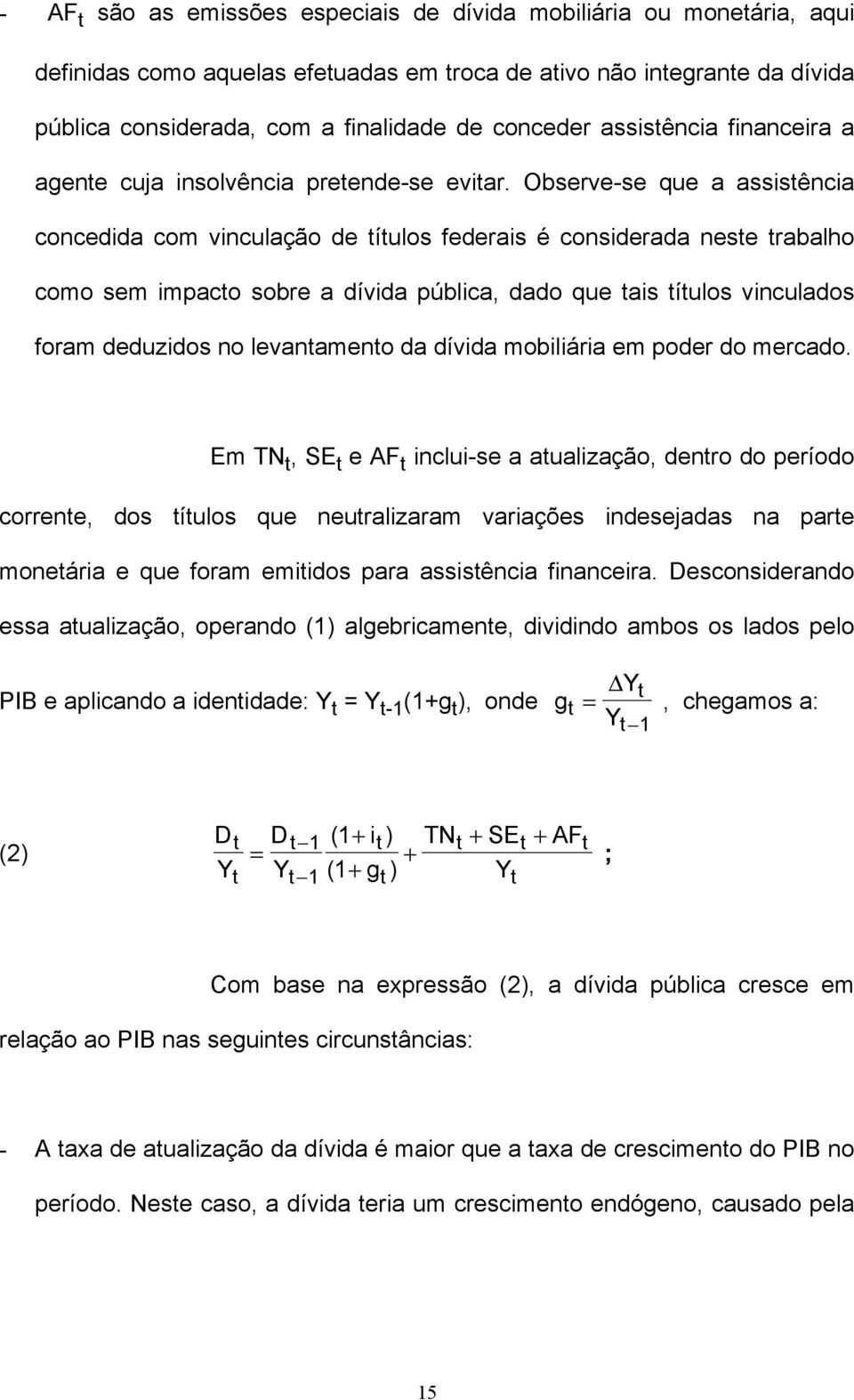 Observe-se que a assistência concedida com vinculação de títulos federais é considerada neste trabalho como sem impacto sobre a dívida pública, dado que tais títulos vinculados foram deduzidos no