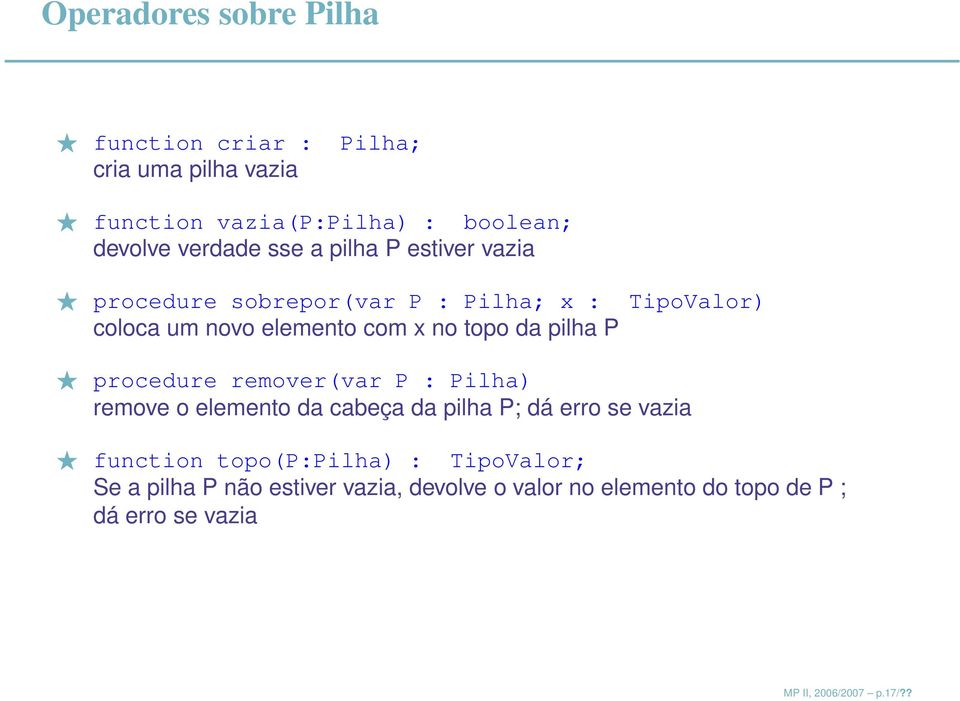 TipoValor) procedure remover(var P : Pilha) remove o elemento da cabeça da pilha P; dá erro se vazia function