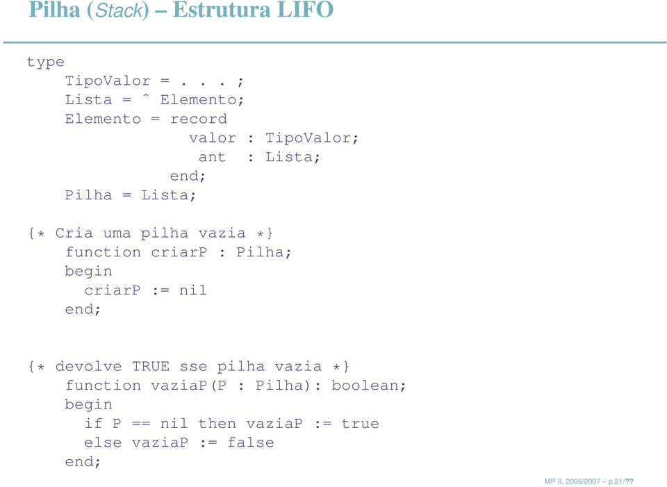 Lista; {* Cria uma pilha vazia *} function criarp : Pilha; criarp := nil {* devolve