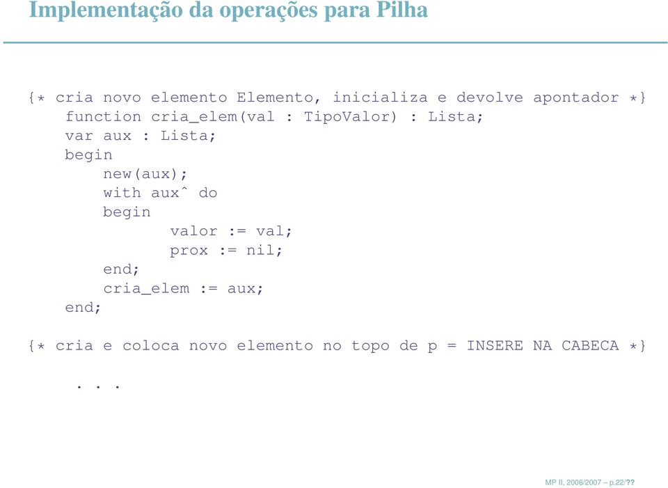 Lista; new(aux); with auxˆ do valor := val; prox := nil; cria_elem := aux; {*
