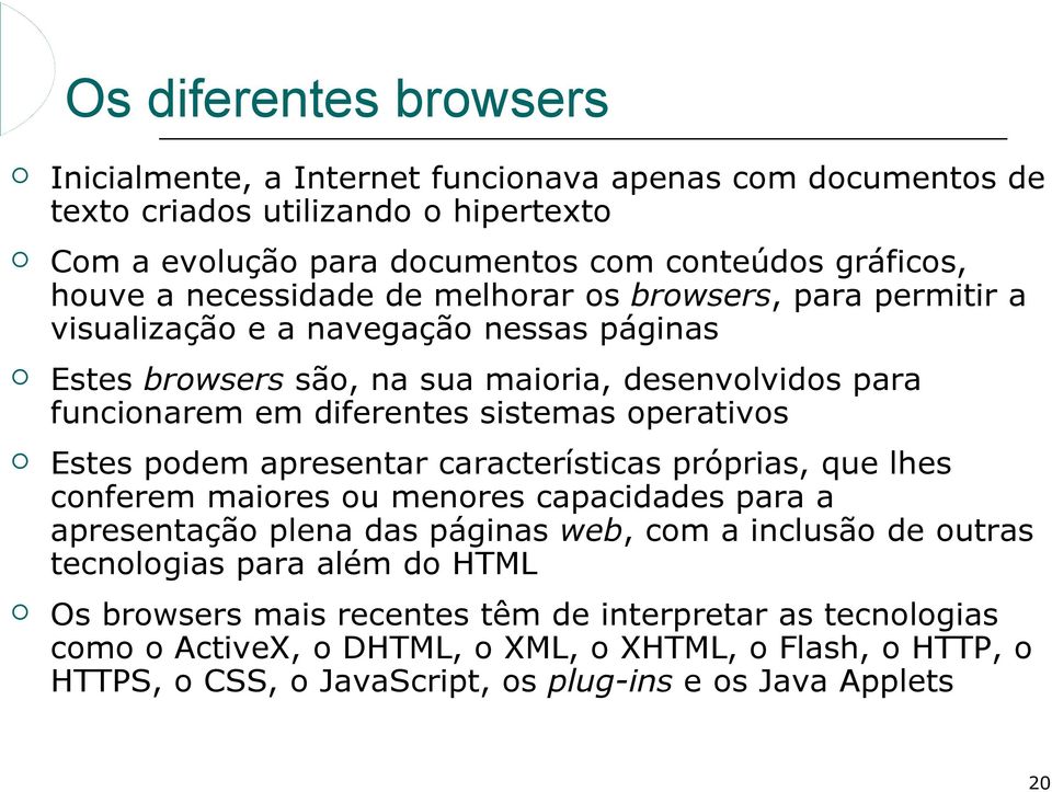 operativos Estes podem apresentar características próprias, que lhes conferem maiores ou menores capacidades para a apresentação plena das páginas web, com a inclusão de outras tecnologias