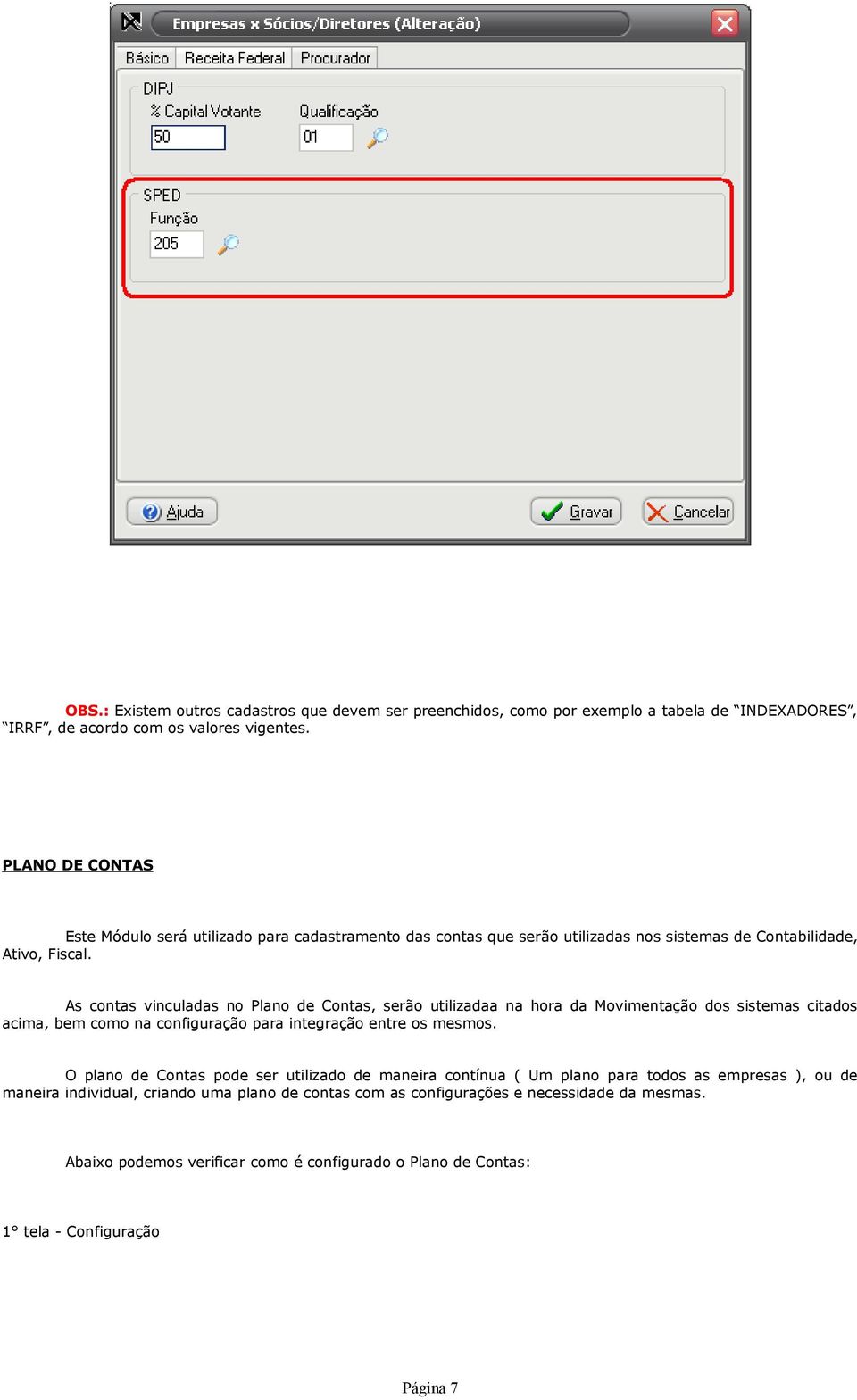 As contas vinculadas no Plano de Contas, serão utilizadaa na hora da Movimentação dos sistemas citados acima, bem como na configuração para integração entre os mesmos.