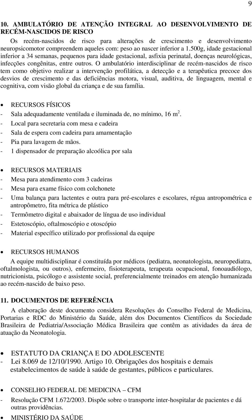 O ambulatório interdisciplinar de recém-nascidos de risco tem como objetivo realizar a intervenção profilática, a detecção e a terapêutica precoce dos desvios de crescimento e das deficiências