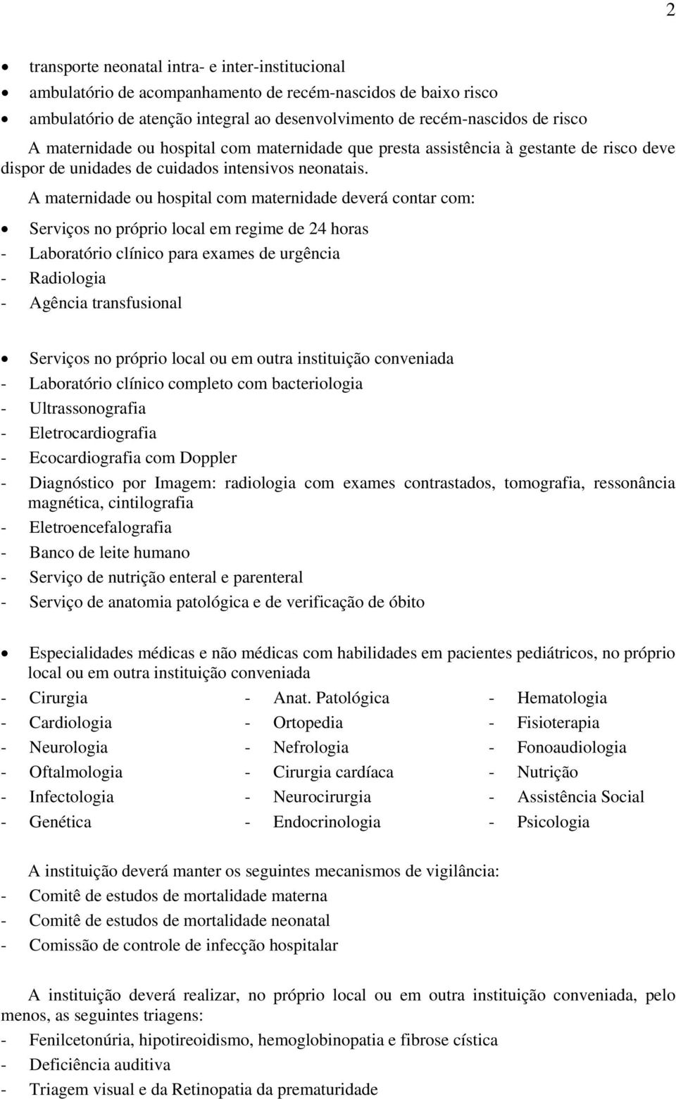 A maternidade ou hospital com maternidade deverá contar com: Serviços no próprio local em regime de 24 horas - Laboratório clínico para exames de urgência - Radiologia - Agência transfusional