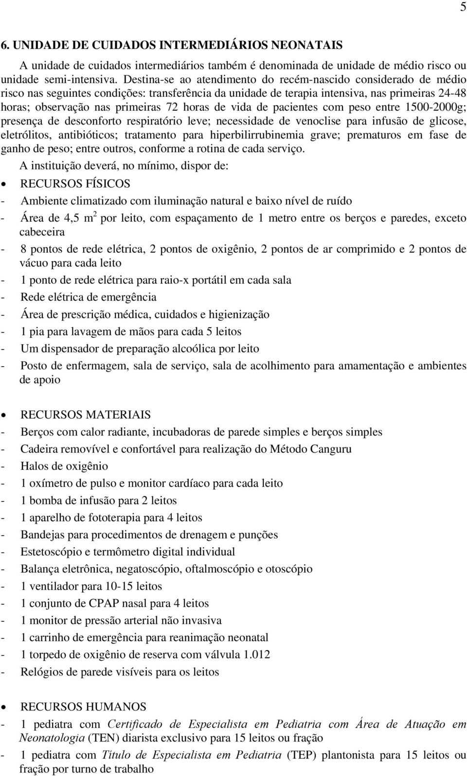 horas de vida de pacientes com peso entre 1500-2000g; presença de desconforto respiratório leve; necessidade de venoclise para infusão de glicose, eletrólitos, antibióticos; tratamento para