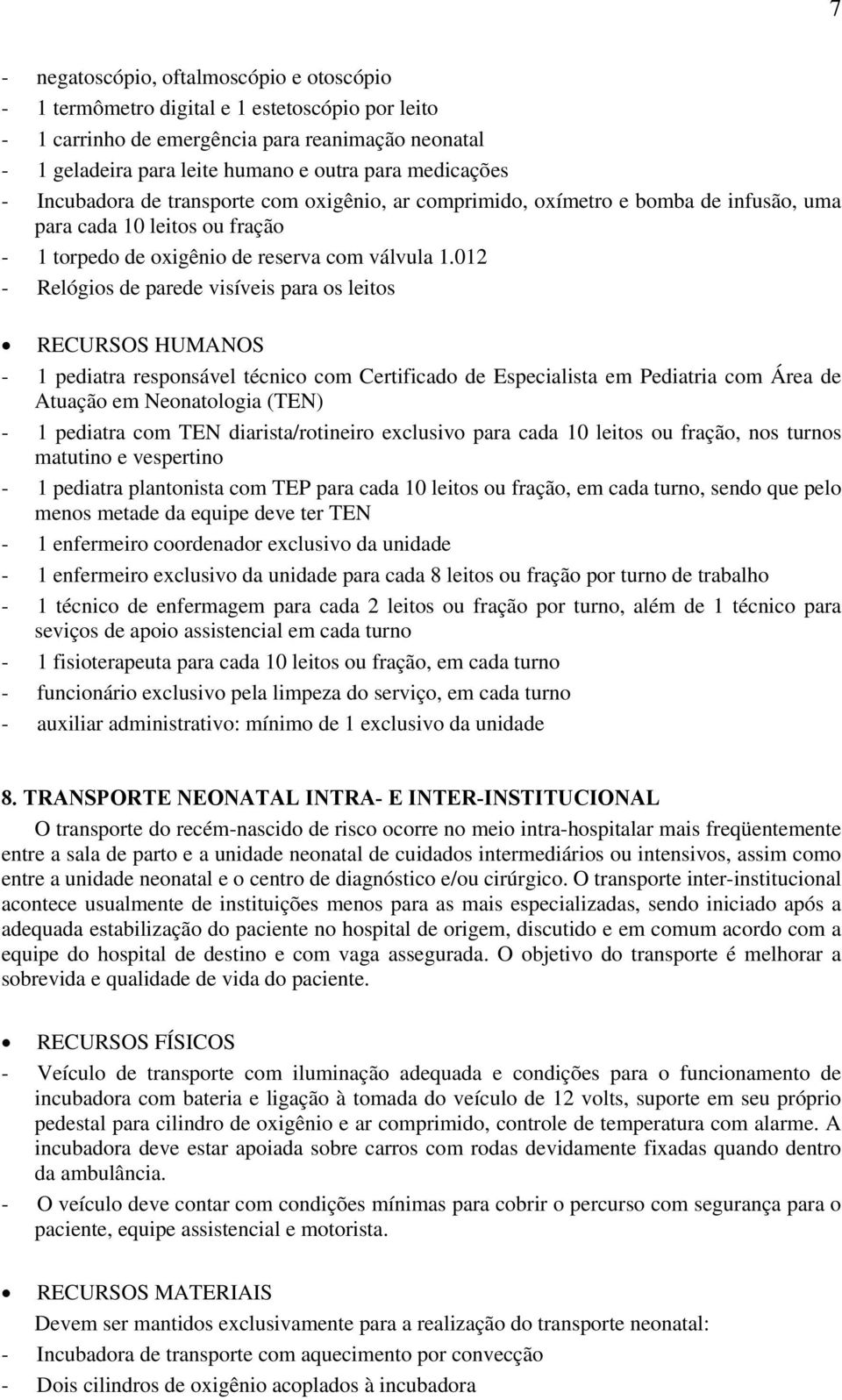 012 - Relógios de parede visíveis para os leitos - 1 pediatra responsável técnico com Certificado de Especialista em Pediatria com Área de Atuação em Neonatologia (TEN) - 1 pediatra com TEN