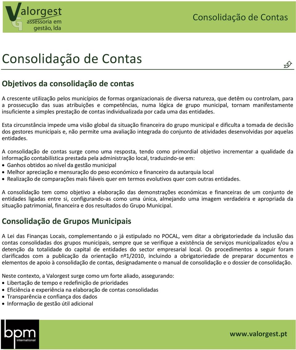 Esta circunstância impede uma visão global da situação financeira do grupo municipal e dificulta a tomada de decisão dos gestores municipais e, não permite uma avaliação integrada do conjunto de