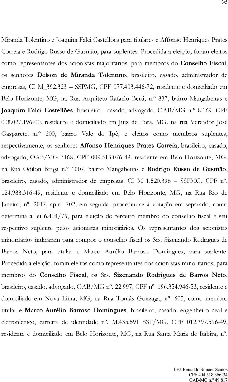 empresas, CI M_392.323 SSPMG, CPF 077.403.446-72, residente e domiciliado em Belo Horizonte, MG, na Rua Arquiteto Rafaelo Berti, n.