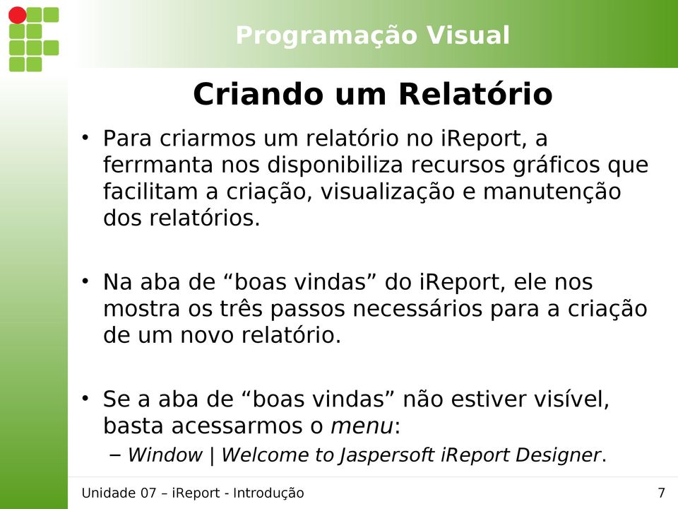 Na aba de boas vindas do ireport, ele nos mostra os três passos necessários para a criação de um novo