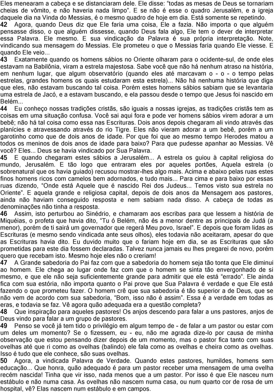 42 Agora, quando Deus diz que Ele faria uma coisa, Ele a fazia. Não importa o que alguém pensasse disso, o que alguém dissesse, quando Deus fala algo, Ele tem o dever de interpretar essa Palavra.