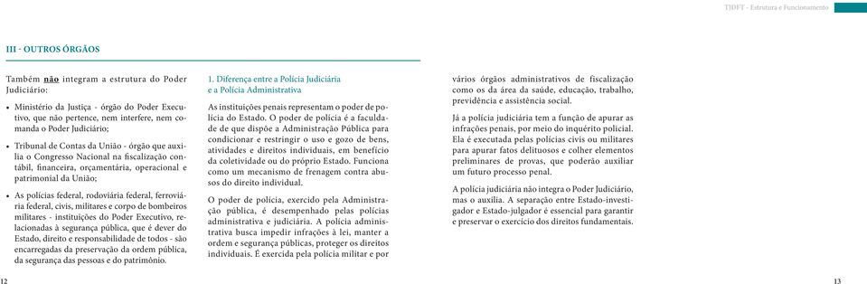 federal, civis, militares e corpo de bombeiros militares - instituições do Poder Executivo, relacionadas à segurança pública, que é dever do Estado, direito e responsabilidade de todos - são