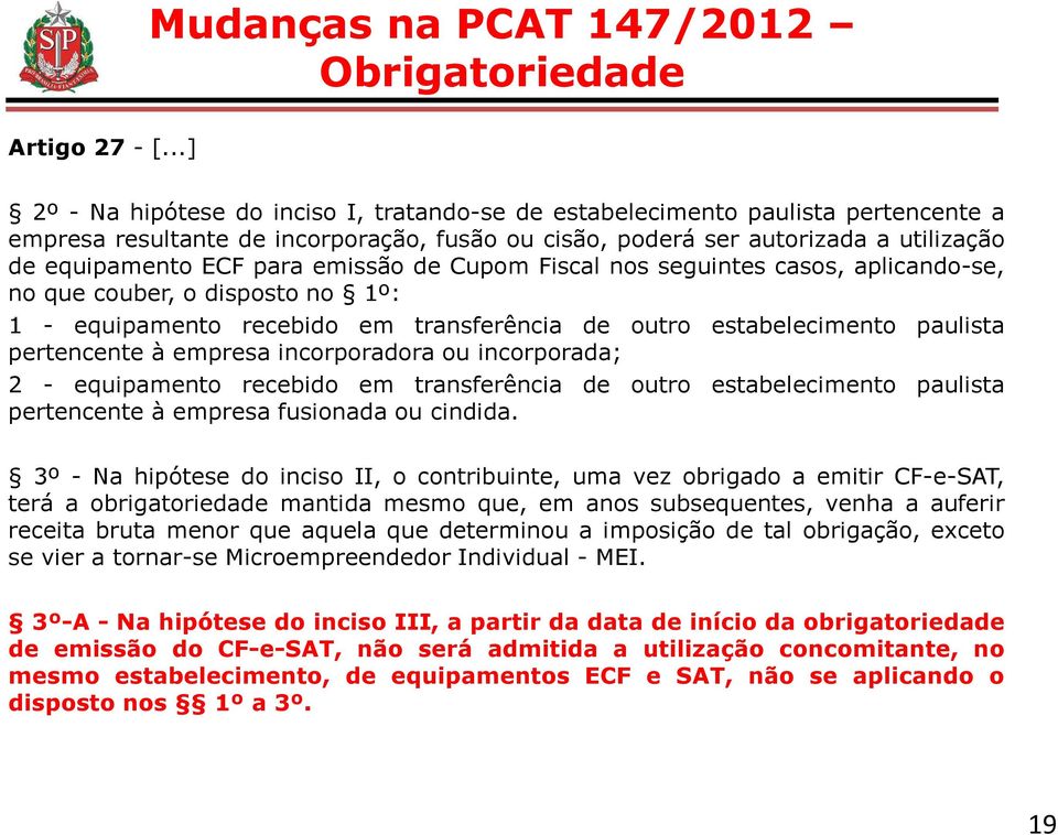 emissão de Cupom Fiscal nos seguintes casos, aplicando-se, no que couber, o disposto no 1º: 1 - equipamento recebido em transferência de outro estabelecimento paulista pertencente à empresa