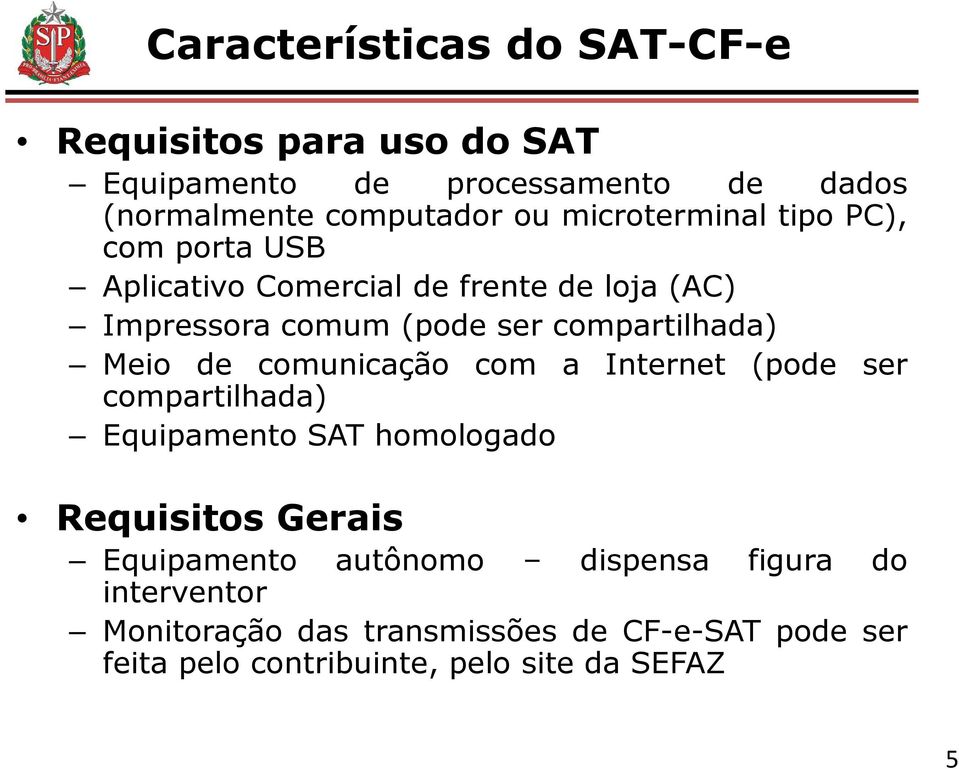 Meio de comunicação com a Internet (pode ser compartilhada) Equipamento SAT homologado Requisitos Gerais Equipamento