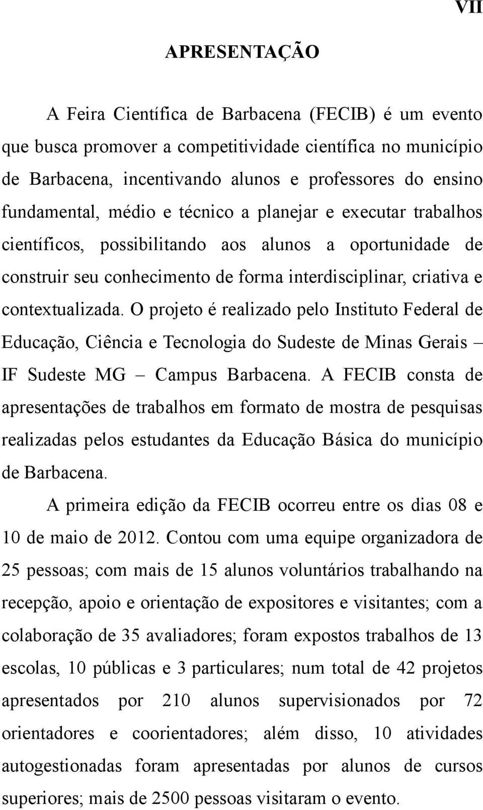 O projeto é realizado pelo Instituto Federal de Educação, Ciência e Tecnologia do Sudeste de Minas Gerais IF Sudeste MG Campus Barbacena.