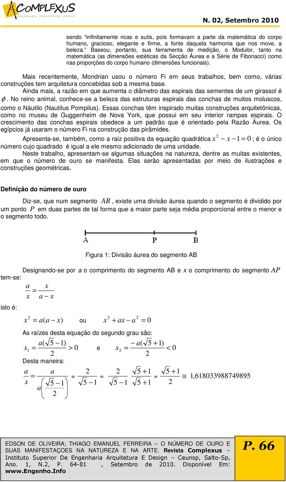 Mis recentemente, Mondrin usou o número Fi em seus trblhos, bem como, váris construções tem rquitetur concebids sob mesm bse.