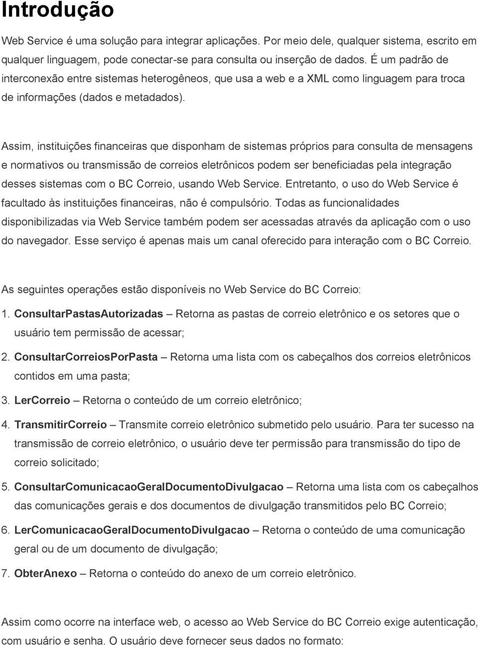 Assim, instituições financeiras que disponham de sistemas próprios para consulta de mensagens e normativos ou transmissão de correios eletrônicos podem ser beneficiadas pela integração desses