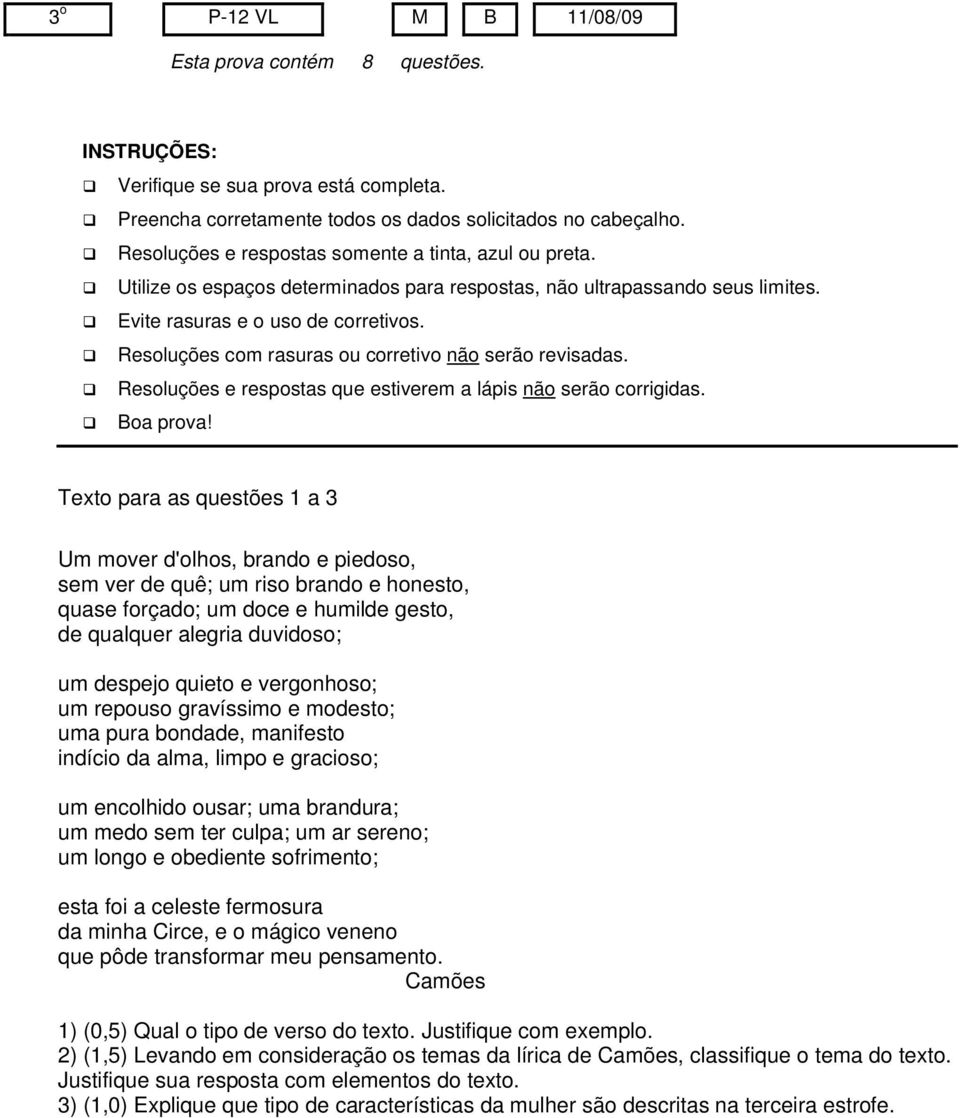 Resoluções com rasuras ou corretivo não serão revisadas. Resoluções e respostas que estiverem a lápis não serão corrigidas. Boa prova!