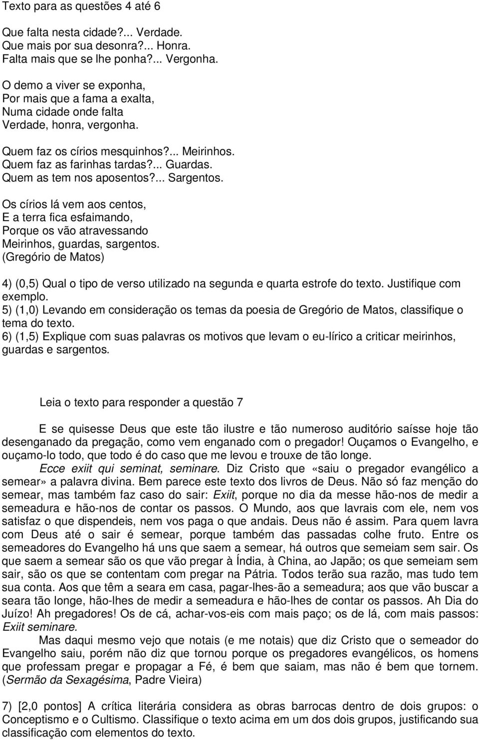 Quem as tem nos aposentos?... Sargentos. Os círios lá vem aos centos, E a terra fica esfaimando, Porque os vão atravessando Meirinhos, guardas, sargentos.