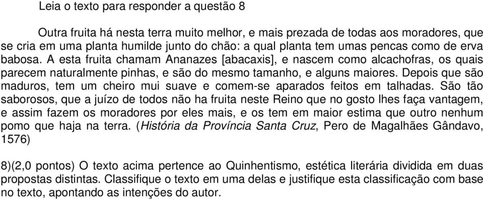 Depois que são maduros, tem um cheiro mui suave e comem-se aparados feitos em talhadas.