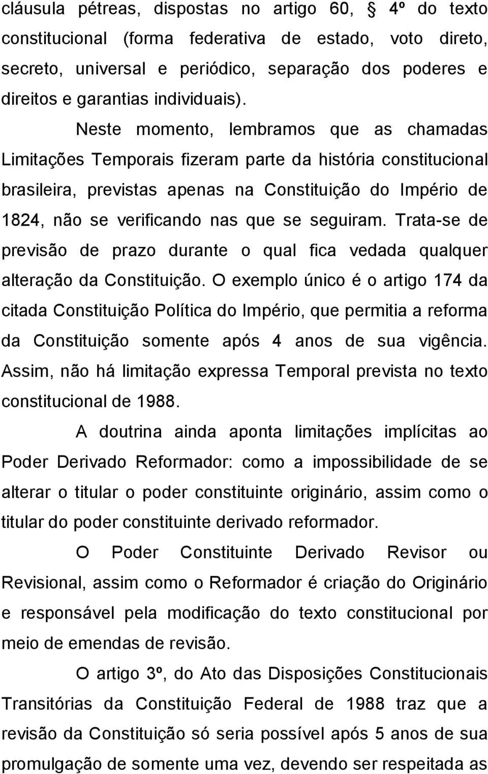 Neste momento, lembramos que as chamadas Limitações Temporais fizeram parte da história constitucional brasileira, previstas apenas na Constituição do Império de 1824, não se verificando nas que se