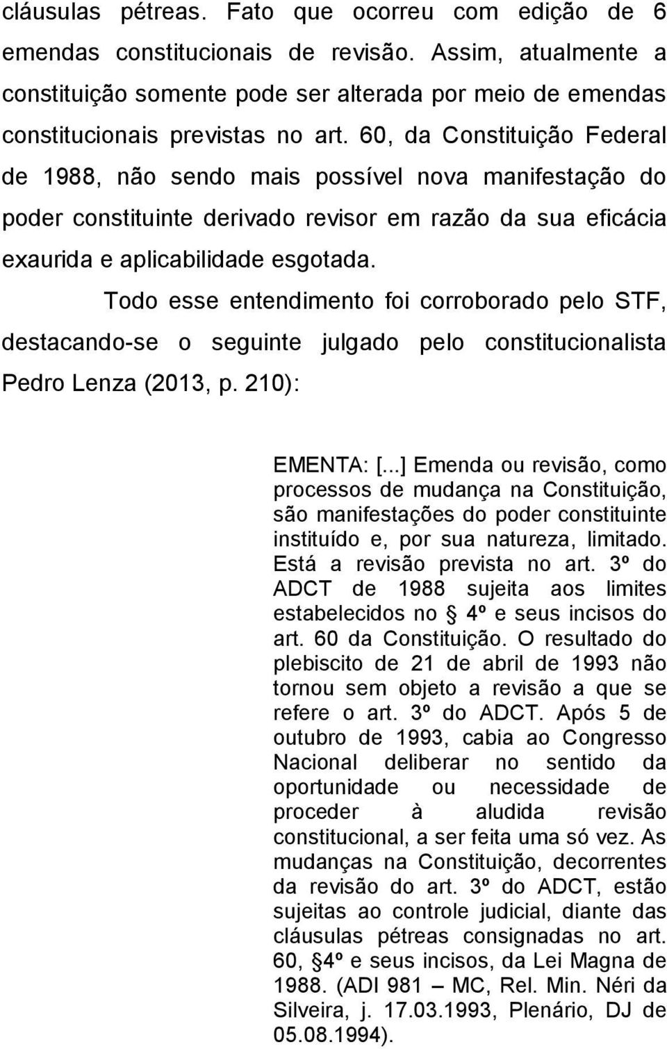 Todo esse entendimento foi corroborado pelo STF, destacando-se o seguinte julgado pelo constitucionalista Pedro Lenza (2013, p. 210): EMENTA: [.