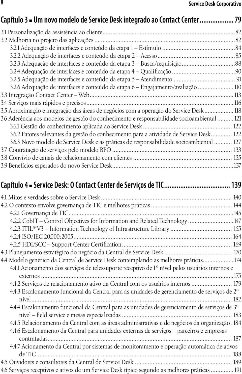 ..88 3.2.4 Adequação de interfaces e conteúdo da etapa 4 Qualificação...90 3.2.5 Adequação de interfaces e conteúdo da etapa 5 Atendimento... 91 3.2.6 Adequação de interfaces e conteúdo da etapa 6 Engajamento/avaliação.