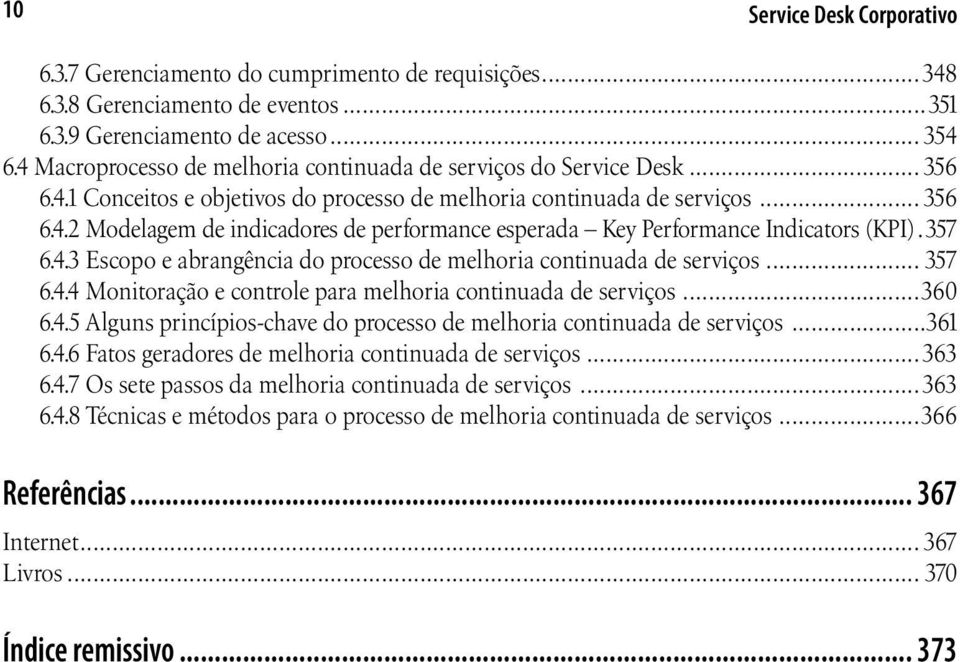 .357 6.4.3 Escopo e abrangência do processo de melhoria continuada de serviços... 357 6.4.4 Monitoração e controle para melhoria continuada de serviços...360 6.4.5 Alguns princípios-chave do processo de melhoria continuada de serviços.