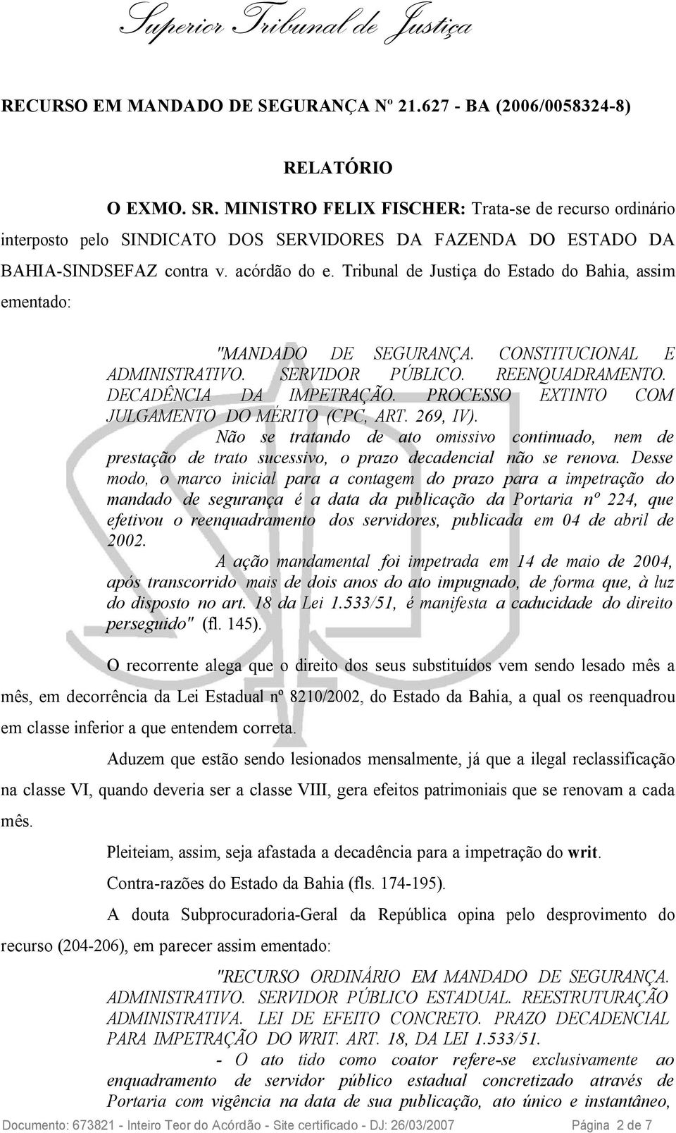 Tribunal de Justiça do Estado do Bahia, assim ementado: "MANDADO DE SEGURANÇA. CONSTITUCIONAL E ADMINISTRATIVO. SERVIDOR PÚBLICO. REENQUADRAMENTO. DECADÊNCIA DA IMPETRAÇÃO.
