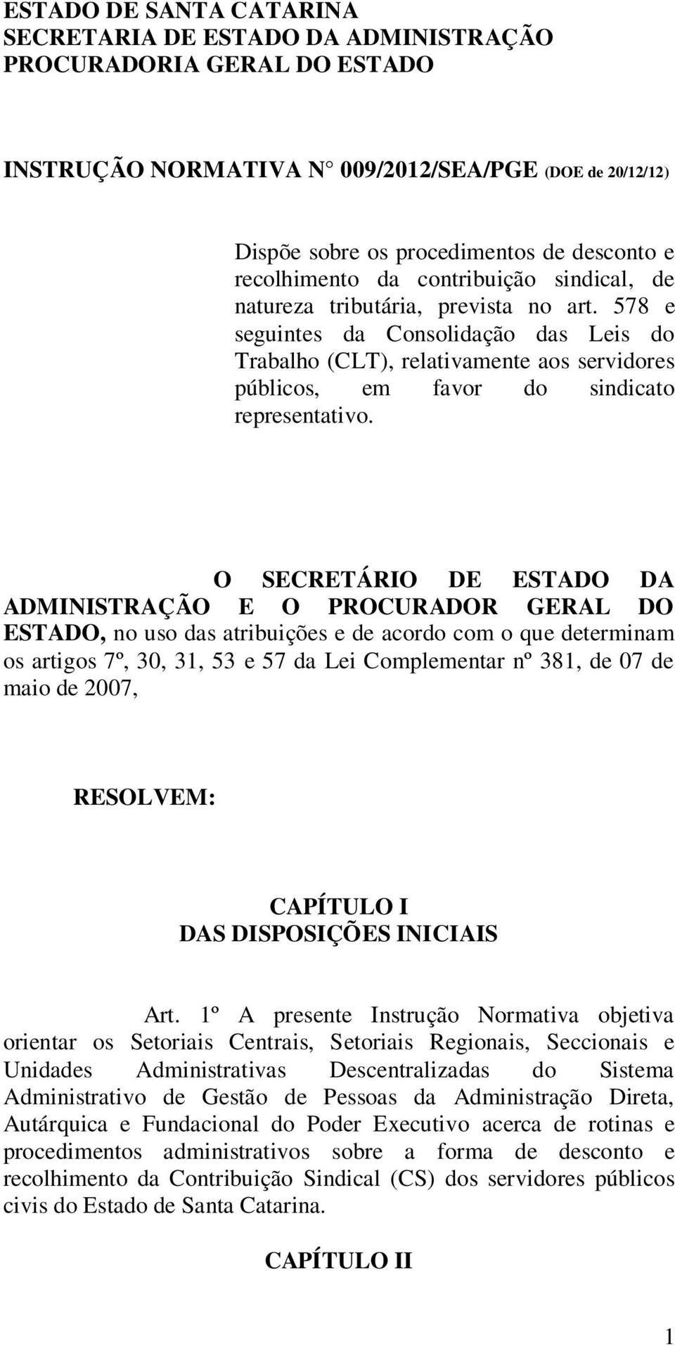 578 e seguintes da Consolidação das Leis do Trabalho (CLT), relativamente aos servidores públicos, em favor do sindicato representativo.