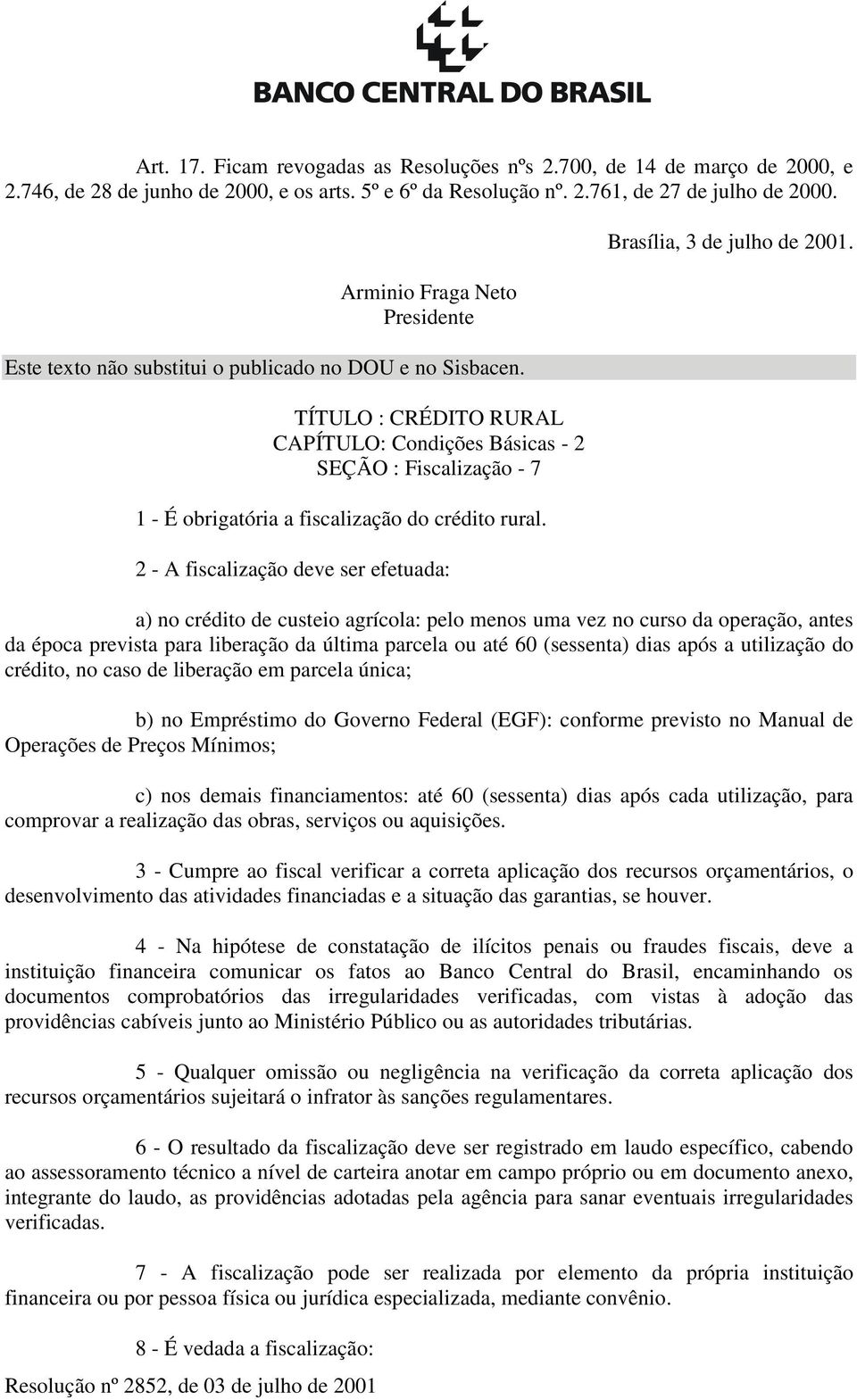 TÍTULO : CRÉDITO RURAL CAPÍTULO: Condições Básicas - 2 SEÇÃO : Fiscalização - 7 1 - É obrigatória a fiscalização do crédito rural. 2 - A fiscalização deve ser efetuada: Brasília, 3 de julho de 2001.