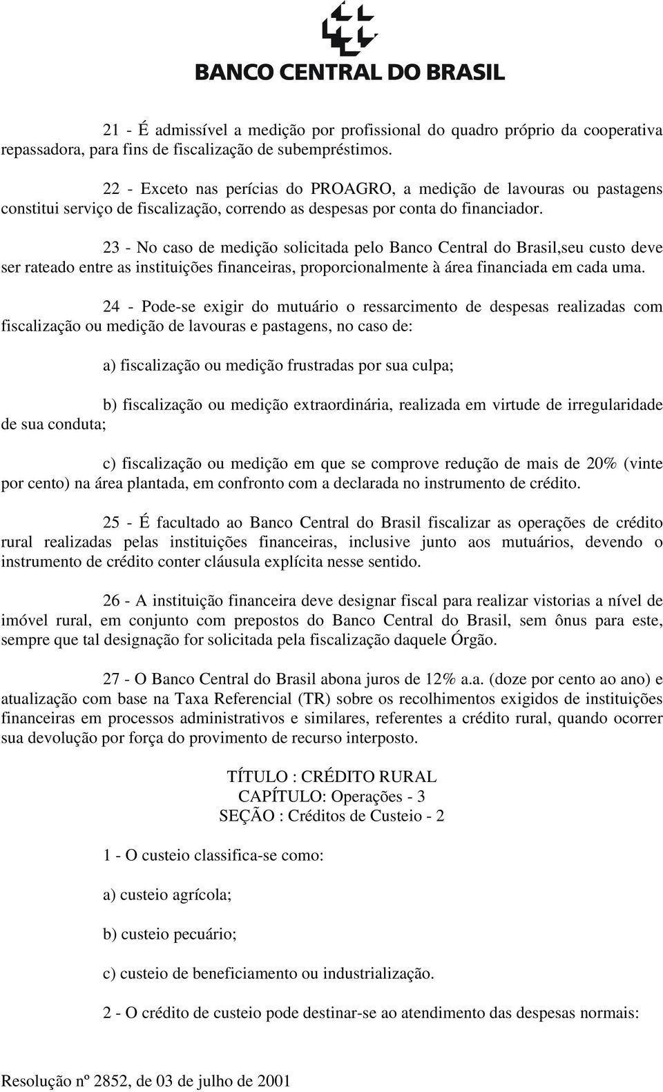 23 - No caso de medição solicitada pelo Banco Central do Brasil,seu custo deve ser rateado entre as instituições financeiras, proporcionalmente à área financiada em cada uma.