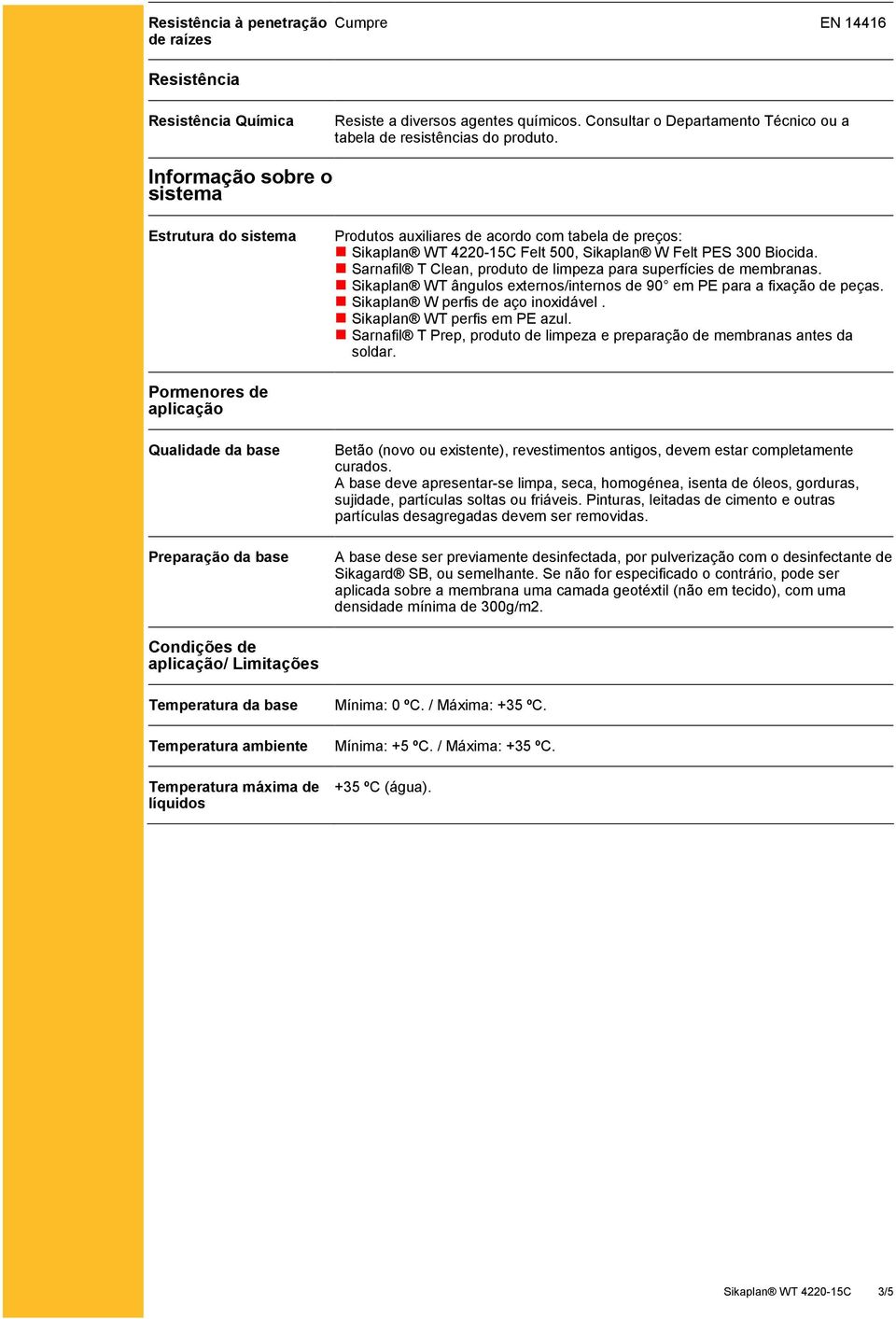Sarnafil T Clean, produto de limpeza para superfícies de membranas. Sikaplan WT ângulos externos/internos de 90 em PE para a fixação de peças. Sikaplan W perfis de aço inoxidável.