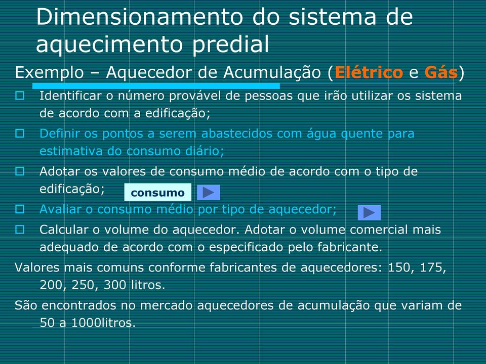 Avaliar o consumo médio por tipo de aquecedor; Calcular o volume do aquecedor.