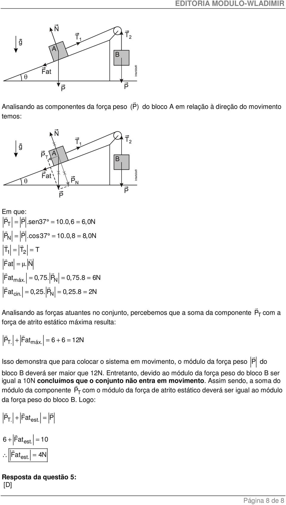 = 6 + 6 = 12N Isso demonsta que paa coloca o sistema em moimento, o módulo da foça peso P do bloco B deeá se maio que 12N.