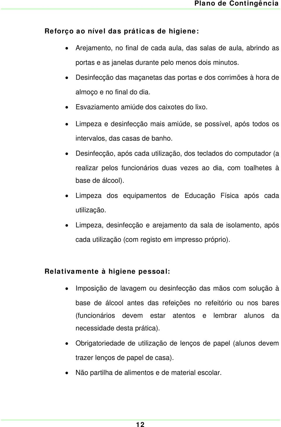 Limpeza e desinfecção mais amiúde, se possível, após todos os intervalos, das casas de banho.