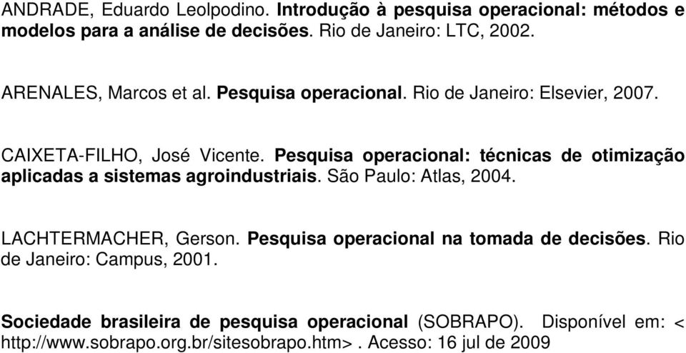 Pesquisa operacional: técnicas de otimização aplicadas a sistemas agroindustriais. São Paulo: Atlas, 2004. LACHTERMACHER, Gerson.