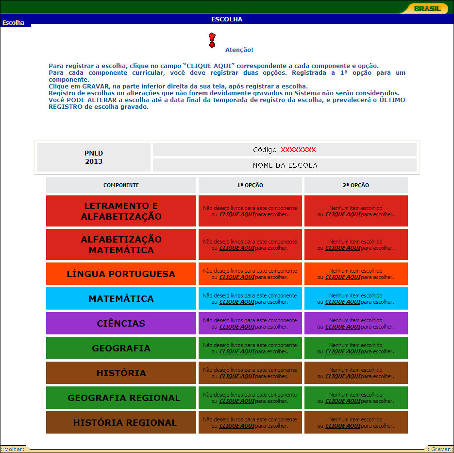 REGISTRANDO A ESCOLHA * A escola deve escolher duas opções para cada componente curricular, pois caso não se concretize a aquisição com a editora da 1ª opção, a escola receberá os livros da 2ª
